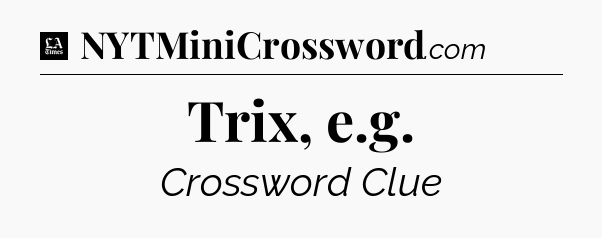 Trix, e.g - LA Times Crossword