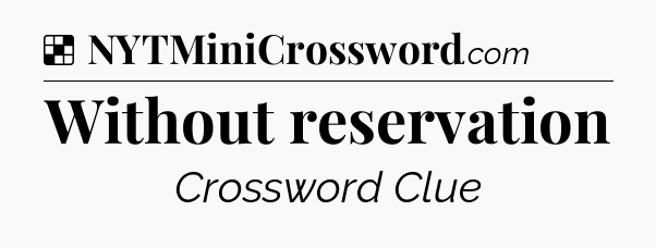 Solution: Without reservation - NYT Crossword