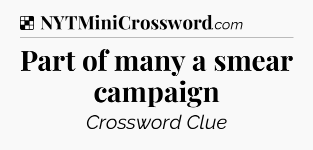 Solution: Part of many a smear campaign - NYT Crossword