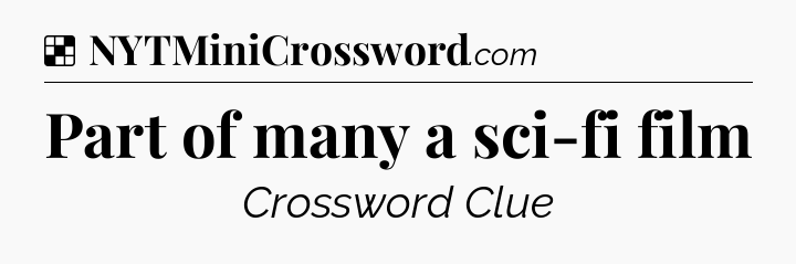 Solution: Part of many a sci-fi film - NYT Crossword