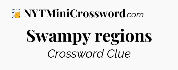 Swampy regions - 7 Little Words