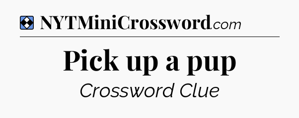 Solution: Pick up a pup - NYT Mini Crossword
