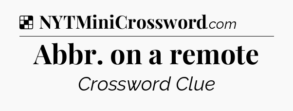 Solution: Abbr. on a remote - NYT Crossword