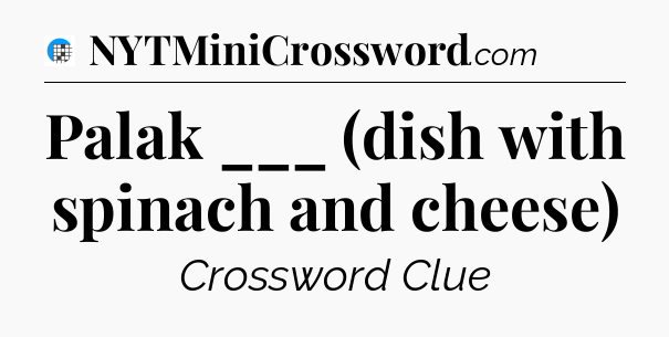 Palak ___ (dish with spinach and cheese) Crossword Clue