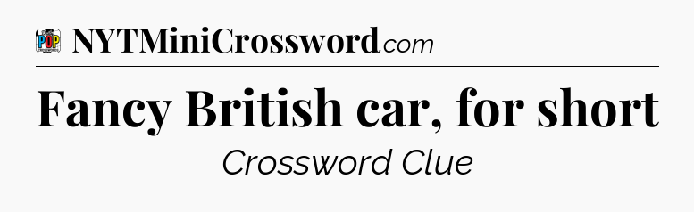 Fancy British car, for short Crossword Clue