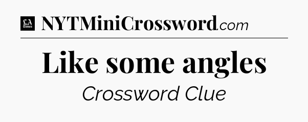 Like some angles - LA Times Crossword