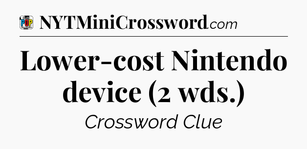 Lower-cost Nintendo device (2 wds.) Crossword Clue