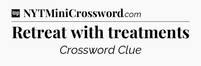 Retreat with treatments Crossword Clue
