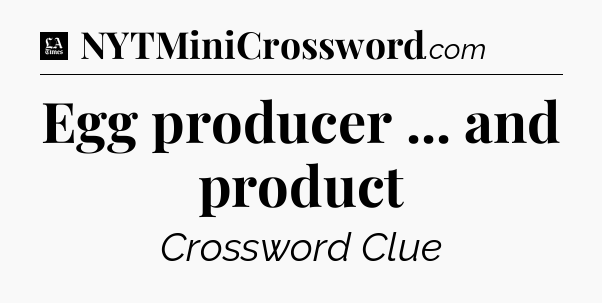 Egg producer ... and product - LA Times Crossword