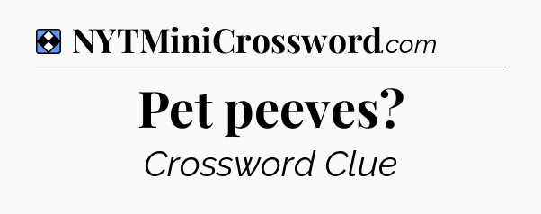 Solution: Pet peeves - NYT Mini Crossword