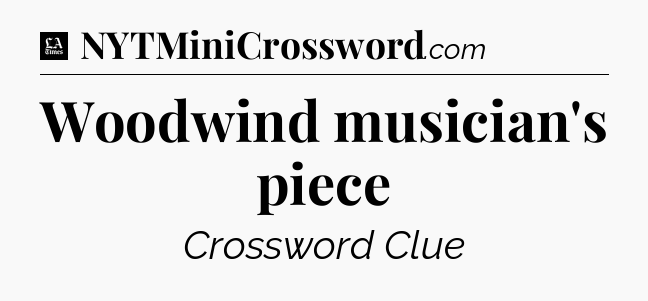 Woodwind musician's piece - LA Times Crossword