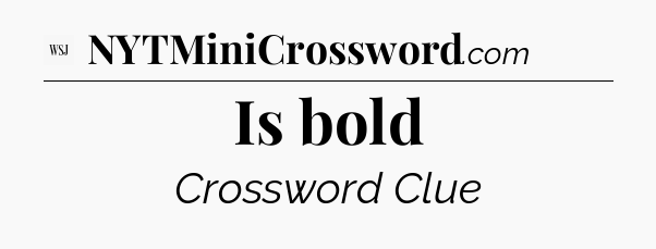 Is bold - WSJ Crossword