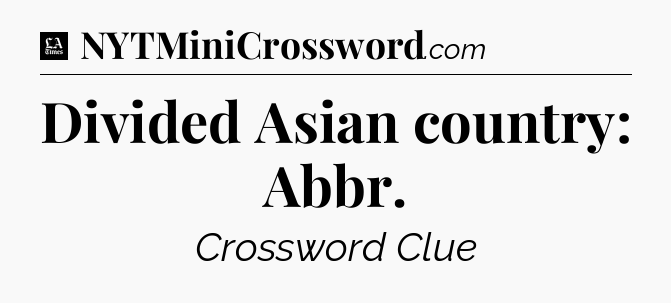 Divided Asian country: Abbr - LA Times Crossword