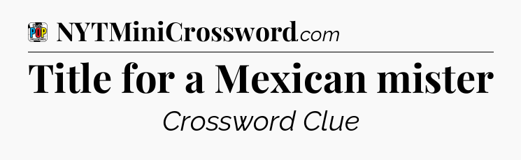 Title for a Mexican mister Crossword Clue