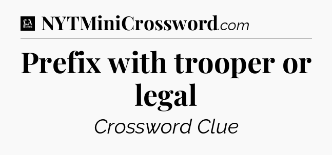Prefix with trooper or legal - LA Times Crossword