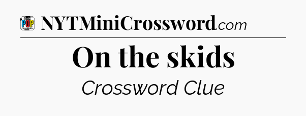 On the skids Crossword Clue