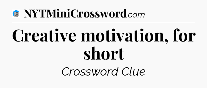Creative motivation, for short Crossword Clue