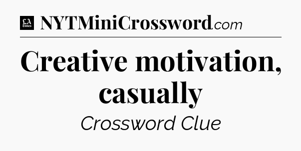 Creative motivation, casually - LA Times Crossword