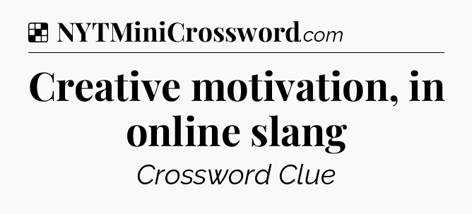 Solution: Creative motivation, in online slang - NYT Crossword