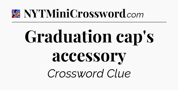 Graduation cap's accessory Crossword Clue