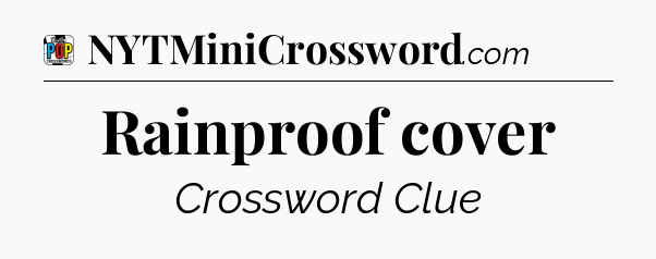 Rainproof cover Crossword Clue