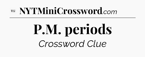 P.M. periods - WSJ Crossword
