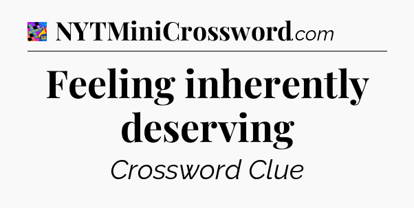 Feeling inherently deserving Crossword Clue