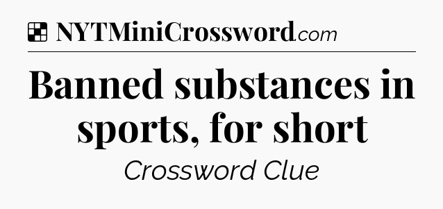 Solution: Banned substances in sports, for short - NYT Crossword