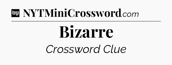 Bizarre Crossword Clue