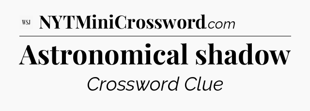 Astronomical shadow - WSJ Crossword