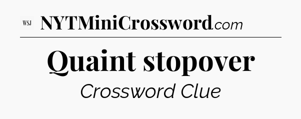 Quaint stopover - WSJ Crossword
