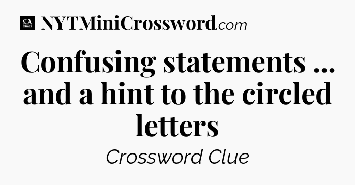 Confusing statements ... and a hint to the circled letters - LA Times Crossword