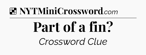 Solution: Part of a fin - NYT Crossword