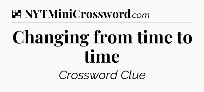 Solution: Changing from time to time - NYT Crossword