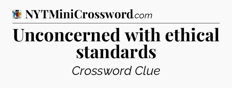 Unconcerned with ethical standards Crossword Clue