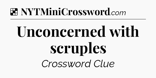 Solution: Unconcerned with scruples - NYT Crossword