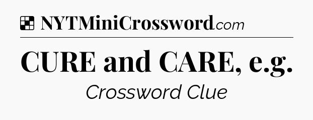 Solution: CURE and CARE, e.g - NYT Crossword