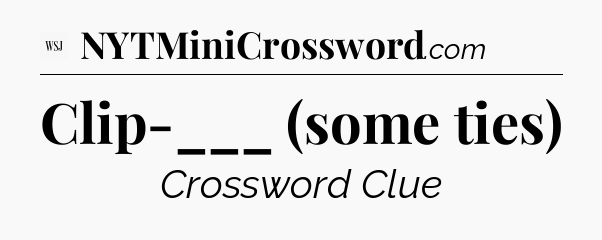 Clip-___ (some ties) - WSJ Crossword