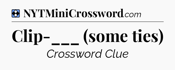 Solution: Clip-___ (some ties) - NYT Mini Crossword