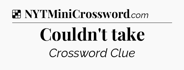 Solution: Couldn't take - NYT Crossword