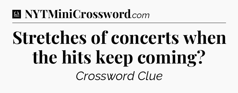 Stretches of concerts when the hits keep coming - LA Times Crossword