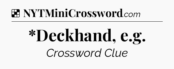 Solution: *Deckhand, e.g - NYT Crossword