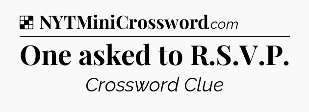 Solution: One asked to R.S.V.P - NYT Crossword