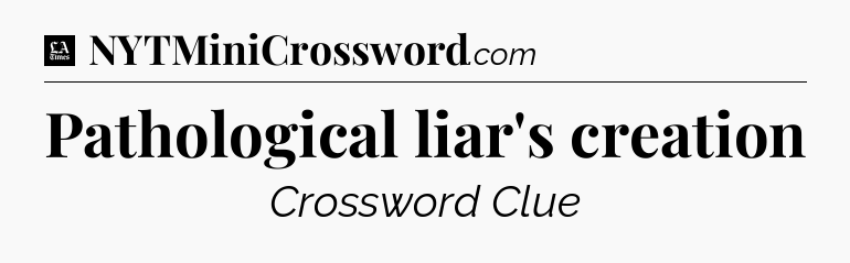 Pathological liar's creation - LA Times Crossword