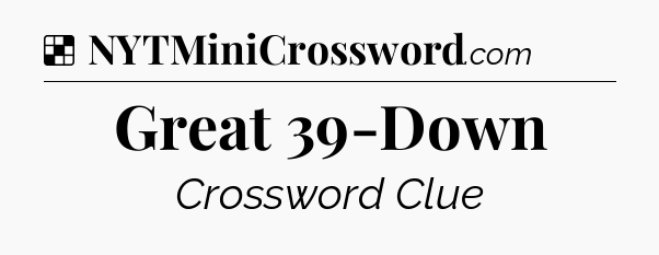 Solution: Great 39-Down - NYT Crossword