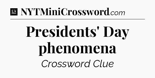 Presidents' Day phenomena - LA Times Crossword