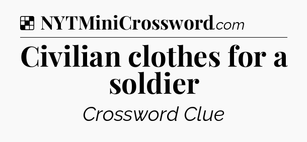 Solution: Civilian clothes for a soldier - NYT Crossword