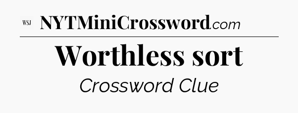 Worthless sort - WSJ Crossword