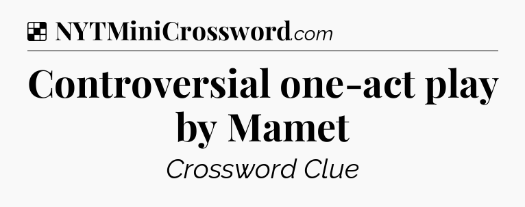 Solution: Controversial one-act play by Mamet - NYT Crossword