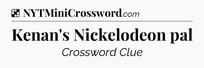 Solution: Kenan's Nickelodeon pal - NYT Crossword